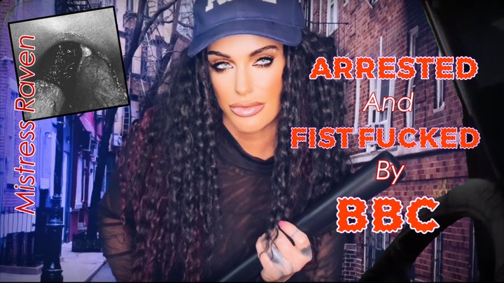 MistressRavenFD mistress femdom pov - ARRESTED AAND FIST FUCKED BY BBC